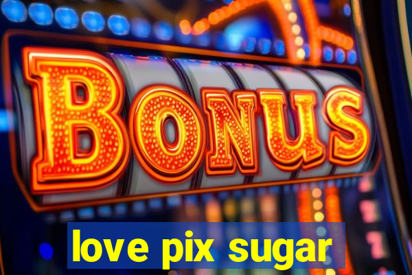 love pix sugar